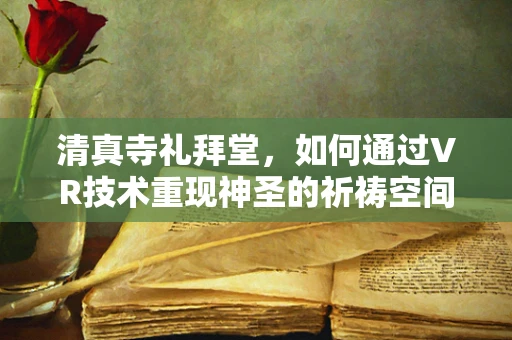 清真寺礼拜堂，如何通过VR技术重现神圣的祈祷空间？