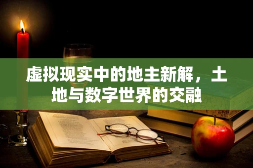 虚拟现实中的地主新解，土地与数字世界的交融