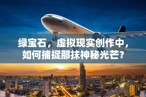 绿宝石，虚拟现实创作中，如何捕捉那抹神秘光芒？