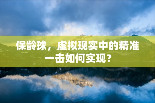 保龄球，虚拟现实中的精准一击如何实现？