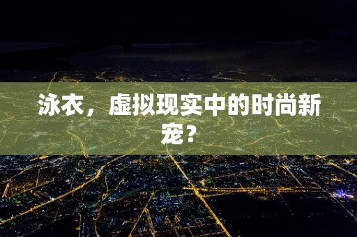 泳衣，虚拟现实中的时尚新宠？
