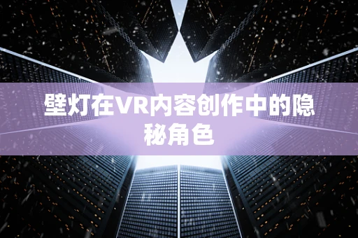 壁灯在VR内容创作中的隐秘角色