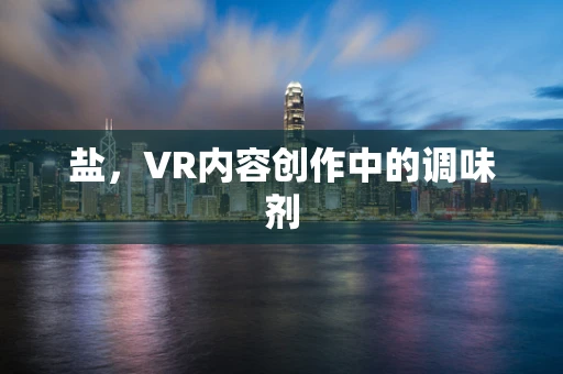盐，VR内容创作中的调味剂