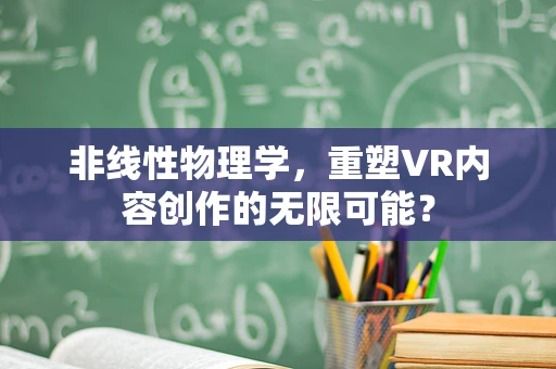 非线性物理学，重塑VR内容创作的无限可能？