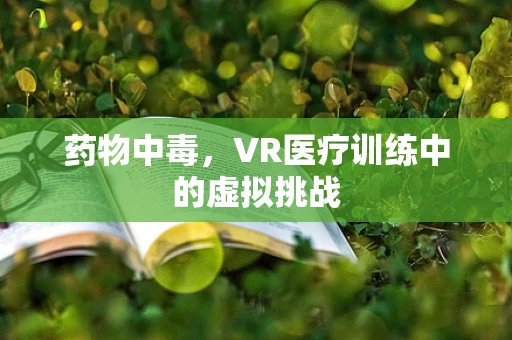 药物中毒，VR医疗训练中的虚拟挑战