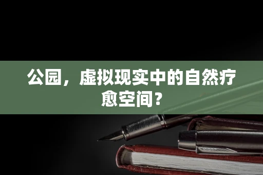 公园，虚拟现实中的自然疗愈空间？