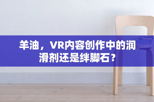 羊油，VR内容创作中的润滑剂还是绊脚石？