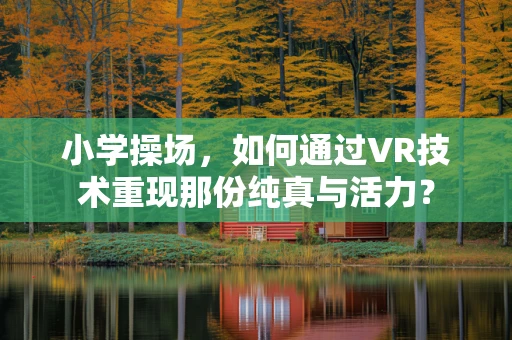 小学操场，如何通过VR技术重现那份纯真与活力？