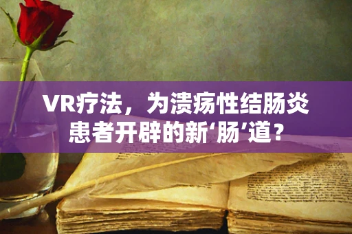 VR疗法，为溃疡性结肠炎患者开辟的新‘肠’道？