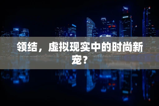 领结，虚拟现实中的时尚新宠？