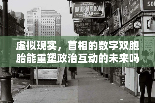 虚拟现实，首相的数字双胞胎能重塑政治互动的未来吗？