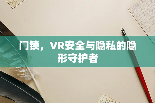 门锁，VR安全与隐私的隐形守护者