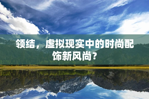 领结，虚拟现实中的时尚配饰新风尚？