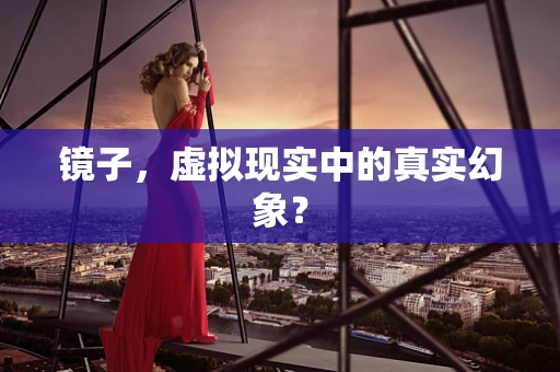 镜子，虚拟现实中的真实幻象？