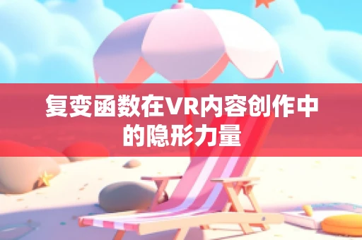 复变函数在VR内容创作中的隐形力量