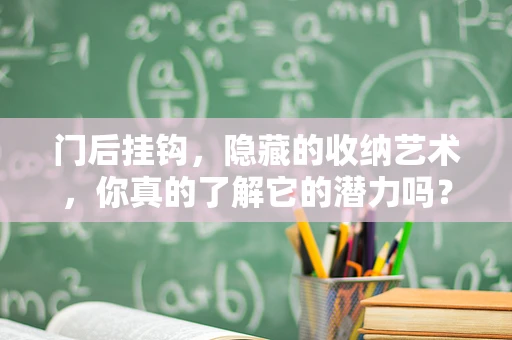 门后挂钩，隐藏的收纳艺术，你真的了解它的潜力吗？