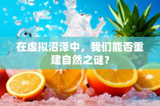 在虚拟沼泽中，我们能否重建自然之谜？