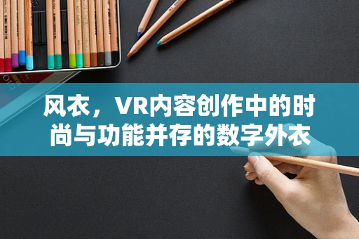 风衣，VR内容创作中的时尚与功能并存的数字外衣