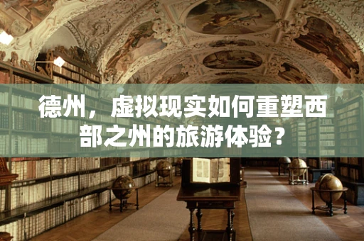 德州，虚拟现实如何重塑西部之州的旅游体验？