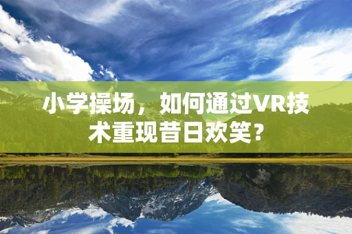 小学操场，如何通过VR技术重现昔日欢笑？