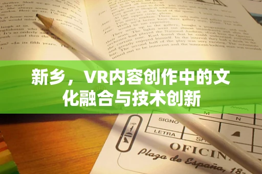 新乡，VR内容创作中的文化融合与技术创新