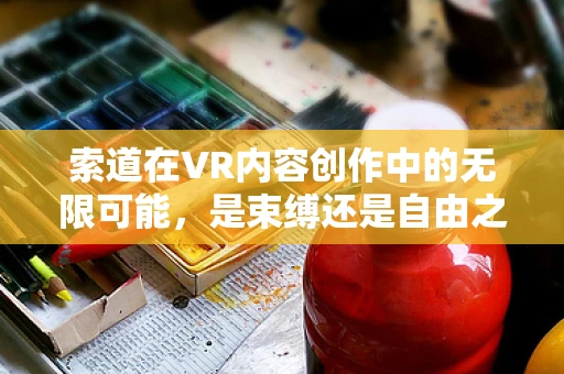 索道在VR内容创作中的无限可能，是束缚还是自由之路？