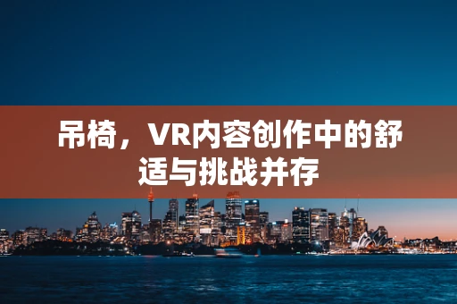 吊椅，VR内容创作中的舒适与挑战并存