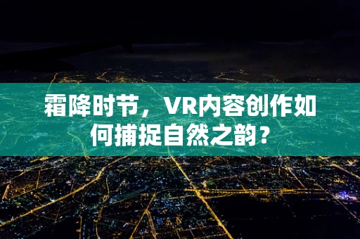 霜降时节，VR内容创作如何捕捉自然之韵？