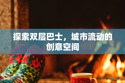 探索双层巴士，城市流动的创意空间