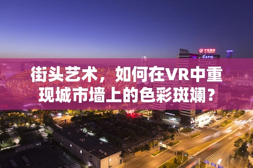 街头艺术，如何在VR中重现城市墙上的色彩斑斓？