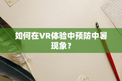 如何在VR体验中预防中暑现象？