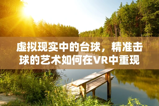 虚拟现实中的台球，精准击球的艺术如何在VR中重现？