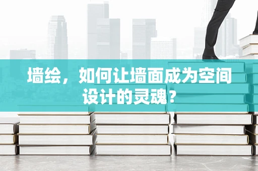 墙绘，如何让墙面成为空间设计的灵魂？