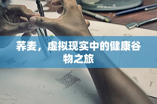荞麦，虚拟现实中的健康谷物之旅