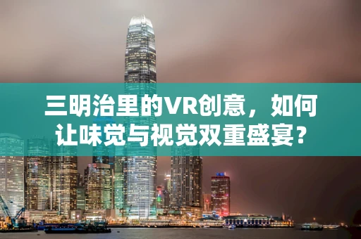 三明治里的VR创意，如何让味觉与视觉双重盛宴？
