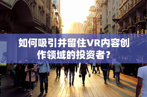 如何吸引并留住VR内容创作领域的投资者？