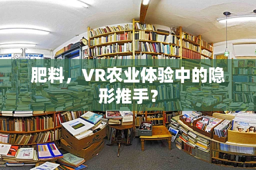 肥料，VR农业体验中的隐形推手？