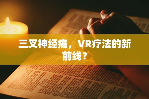 三叉神经痛，VR疗法的新前线？