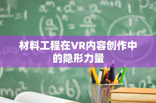 材料工程在VR内容创作中的隐形力量