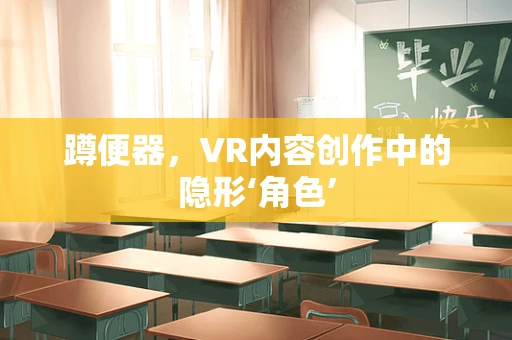 蹲便器，VR内容创作中的隐形‘角色’