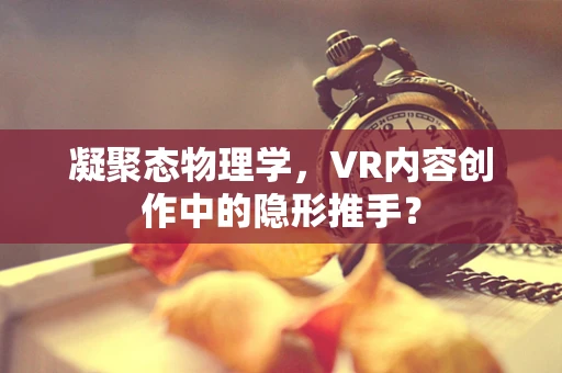 凝聚态物理学，VR内容创作中的隐形推手？