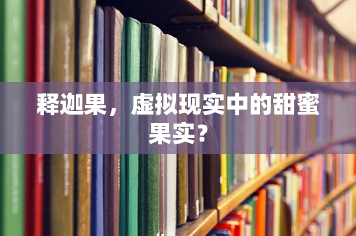释迦果，虚拟现实中的甜蜜果实？