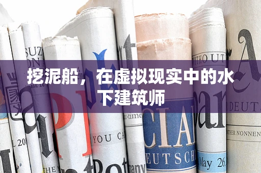 挖泥船，在虚拟现实中的水下建筑师