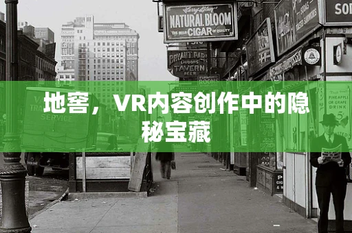 地窖，VR内容创作中的隐秘宝藏