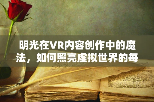 明光在VR内容创作中的魔法，如何照亮虚拟世界的每一个角落？