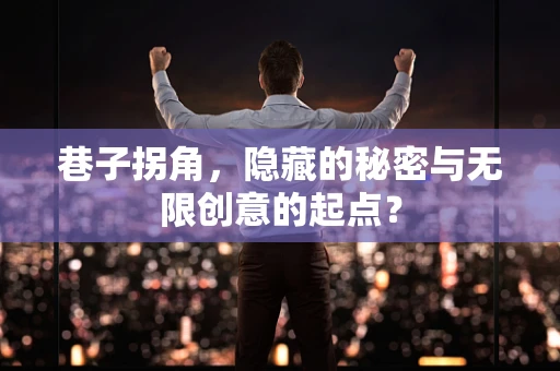 巷子拐角，隐藏的秘密与无限创意的起点？