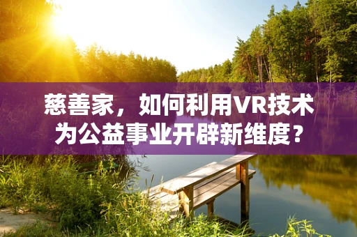 慈善家，如何利用VR技术为公益事业开辟新维度？