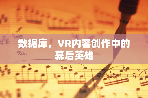 数据库，VR内容创作中的幕后英雄