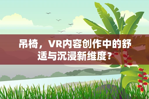 吊椅，VR内容创作中的舒适与沉浸新维度？