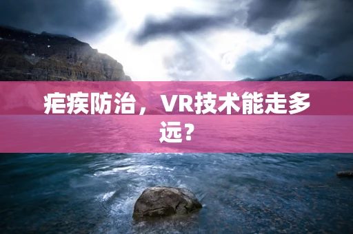 疟疾防治，VR技术能走多远？